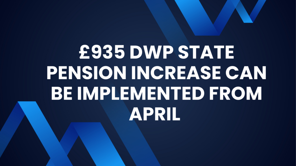 £935 DWP State Pension Increase Can be implemented from April